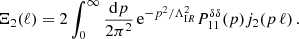 $$ \begin{aligned}&\Xi _2(\ell ) = 2 \int _0^\infty \frac{\mathrm{d} p}{2 \pi ^2} \, {\mathrm{e} }^{-p^2/\Lambda _{\mathrm{I} R}^2} P^{\delta \delta }_{11}(p) j_2(p \, \ell ) \, . \end{aligned} $$
