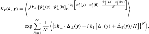 $$ \begin{aligned} K_r(\boldsymbol{k}, \boldsymbol{y})&= \left\langle \mathrm{e}^{\mathrm{i} \, \boldsymbol{k}_\perp \cdot \left[\boldsymbol{\psi }^s_\perp (\boldsymbol{y}) - \boldsymbol{\psi }^s_\perp (\boldsymbol{0}) \right]} \mathrm{e}^{\mathrm{i} \, k_\parallel \left[\psi ^s_\parallel (\boldsymbol{y}) - \psi ^s_\parallel (\boldsymbol{0}) + \frac{\dot{\psi }^s_\parallel (\boldsymbol{y}, t) - \dot{\psi }^s_\parallel (\boldsymbol{0}, t)}{H} \right]} \right\rangle \nonumber \\&= \exp {\sum _{N=1}^{\infty } \frac{1}{N!} \left\langle \left\{ \mathrm{i} \,\boldsymbol{k}_\perp \cdot \boldsymbol{\Delta }_\perp (\boldsymbol{y}) + i \, k_\parallel \left[ \Delta _\parallel (\boldsymbol{y}) + \dot{\Delta }_{\parallel }(\boldsymbol{y}) /H \right] \right\} ^N \right\rangle } \, , \end{aligned} $$