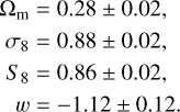 $\[\begin{aligned}\Omega_{\mathrm{m}} & =0.28 \pm 0.02, \\\sigma_8 & =0.88 \pm 0.02, \\S_8 & =0.86 \pm 0.02, \\w & =-1.12 \pm 0.12.\end{aligned}\]$