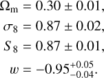 $\[\begin{aligned}\Omega_{\mathrm{m}} & =0.30 \pm 0.01, \\\sigma_8 & =0.87 \pm 0.02, \\S_8 & =0.87 \pm 0.01, \\w & =-0.95_{-0.04}^{+0.05}.\end{aligned}\]$