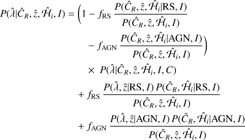 $\[\begin{aligned}P\left(\hat{\lambda} \mid \hat{C}_R, \hat{z}, \hat{\mathcal{H}}_i, I\right)=(1 & -f_{\mathrm{RS}} \frac{P\left(\hat{C}_R, \hat{z}, \hat{\mathcal{H}}_i \mid \mathrm{RS}, I\right)}{P\left(\hat{C}_R, \hat{z}, \hat{\mathcal{H}}_i, I\right)} \\& \left.-f_{\mathrm{AGN}} \frac{P\left(\hat{C}_R, \hat{z}, \hat{\mathcal{H}}_i \mid \mathrm{AGN}, I\right)}{P\left(\hat{C}_R, \hat{z}, \hat{\mathcal{H}}_i, I\right)}\right) \\& \times P\left(\hat{\lambda} \mid \hat{C}_R, \hat{z}, \hat{\mathcal{H}}_i, I, C\right) \\& +f_{\mathrm{RS}} \frac{P(\hat{\lambda}, \hat{z} \mid \mathrm{RS}, I) ~P\left(\hat{C}_R, \hat{\mathcal{H}}_i \mid \mathrm{RS}, I\right)}{P\left(\hat{C}_R, \hat{z}, \hat{\mathcal{H}}_i, I\right)} \\& +f_{\mathrm{AGN}} \frac{P(\hat{\lambda}, \hat{z} \mid \mathrm{AGN}, I) ~P\left(\hat{C}_R, \hat{\mathcal{H}}_i \mid \mathrm{AGN}, I\right)}{P\left(\hat{C}_R, \hat{z}~{\hat{\mathcal{H _i }}}, I\right)}\end{aligned}\]$