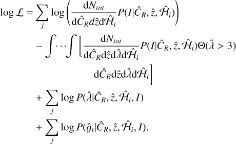 $\[\begin{aligned}& \log \mathcal{L}= \sum_j \log \left(\frac{\mathrm{d} N_{\text {tot }}}{\mathrm{d} \hat{C}_R d \hat{z} \mathrm{d} \hat{\mathcal{H}}_i} P\left(I {\mid} \hat{C}_R, \hat{z}, \hat{\mathcal{H}}_i\right)\right) \\&\qquad\quad-\int \cdots \int\left[\frac{\mathrm{d} N_{\text {tot }}}{\mathrm{d} \hat{C}_R \mathrm{d} \hat{z} \mathrm{d} \hat{\mathrm{\lambda}} \mathrm{d} \hat{\mathcal{H}}_i} P\left(I {\mid} \hat{C}_R, \hat{z}, \hat{\mathcal{H}}_i\right) \Theta(\hat{\lambda}>3)\right. \\&\qquad\quad\qquad\quad\qquad\quad\left.\quad \mathrm{d} \hat{C}_R \mathrm{d} \hat{z} \mathrm{d} \hat{\lambda} \mathrm{d} \hat{\mathcal{H}}_i\right] \\&\qquad\quad+\sum_j \log P\left(\hat{\lambda} {\mid} \hat{C}_R, \hat{z}, \hat{\mathcal{H}}_i, I\right) \\&\qquad\quad+\sum_j \log P\left(\hat{g}_t {\mid} \hat{C}_R, \hat{z}, \hat{\mathcal{H}}_i, I\right).\end{aligned}\]$