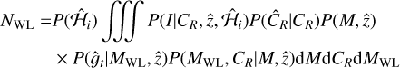 $\[\begin{aligned}N_{\mathrm{WL}}= & P\left(\hat{\mathcal{H}}_i\right) \iiint P\left(I {\mid} C_R, \hat{z}, \hat{\mathcal{H}}_i\right) P\left(\hat{C}_R {\mid} C_R\right) P(M, \hat{z}) \\& \times P\left(\hat{g}_t {\mid} M_{\mathrm{WL}}, \hat{z}\right) P\left(M_{\mathrm{WL}}, C_R {\mid} M, \hat{z}\right) \mathrm{d} M \mathrm{d} C_R \mathrm{d} M_{\mathrm{WL}}\end{aligned}\]$