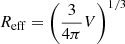 $ R_{\mathrm{eff}}= \left(\frac{3}{4\pi}V\right)^{1/3} $