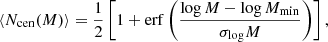 $$ \begin{aligned} \langle N_\mathrm{cen} (M) \rangle = \frac{1}{2} \left[1 + \mathrm{erf} \left( \frac{\log M - \log M_\mathrm{min} }{\sigma _\mathrm \log M } \right) \right], \end{aligned} $$