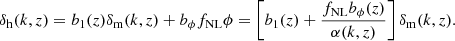 $$ \begin{aligned} \delta _{\rm h} (k,z) = b_1(z) \delta _{\rm m}(k,z) + b_\phi f_{\rm NL}\phi = \left[b_1(z) + \frac{f_{\rm NL} b_\phi (z)}{\alpha (k,z)} \right] \delta _{\rm m}(k,z). \end{aligned} $$