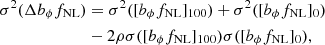 $$ \begin{aligned} \sigma ^2(\Delta b_\phi f_{\rm NL})&= \sigma ^2([b_\phi f_{\rm NL}]_{100}) + \sigma ^2([b_\phi f_{\rm NL}]_{0}) \nonumber \\&- 2 \rho \sigma ([b_\phi f_{\rm NL}]_{100}) \sigma ([b_\phi f_{\rm NL}]_{0}) , \end{aligned} $$