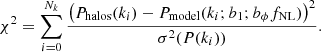$$ \begin{aligned} \chi ^2 = \sum ^{N_{k}}_{i=0} \frac{\left(P_{\rm halos}(k_i) - P_{\rm model}(k_i; b_1 ;b_\phi f_{\rm NL})\right)^2}{\sigma ^2(P(k_i))} . \end{aligned} $$