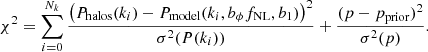 $$ \begin{aligned} \chi ^2 = \sum ^{N_{k}}_{i=0} \frac{\left(P_{\rm halos}(k_i) - P_{\rm model}(k_i,b_\phi f_{\rm NL},b_1)\right)^2}{\sigma ^2(P(k_i))} + \frac{(p-p_{\rm prior})^2}{\sigma ^2(p)}. \end{aligned} $$