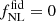 $ f_{\mathrm{NL}}^{\mathrm{fid}}=0 $