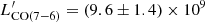 $ L^\prime_\mathrm{CO(7{-}6)} = (9.6\pm 1.4)\times 10^9 $