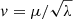 $ v = \mu/\sqrt{\lambda} $