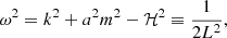 $$ \begin{aligned} \omega ^2 = k^2 + a^2m^2 - \mathcal{H} ^2 \equiv \frac{1}{2 L^2}, \end{aligned} $$