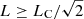 $ L\geq L_{\mathrm{C}}/\sqrt{2} $