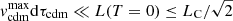 $ v_{\mathrm{cdm}}^{\mathrm{max}}{\mathrm{d}}\tau_{\mathrm{cdm}}\ll L(T=0)\leq L_{\mathrm{C}} / \sqrt{2} $