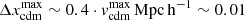 $ \Delta x_{\mathrm{cdm}}^{\mathrm{max}}\sim 0.4 \cdot v_{\mathrm{cdm}}^{\mathrm{max}} \,\mathrm{Mpc\,h}^{-1}\sim 0.01 $