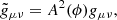 $$ \begin{aligned} \tilde{g}_{\mu \nu }=A^2(\phi )g_{\mu \nu }, \end{aligned} $$