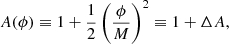 $$ \begin{aligned} A(\phi ) \equiv 1 + \frac{1}{2}\left(\frac{\phi }{M}\right)^2 \equiv 1 +\Delta A, \end{aligned} $$