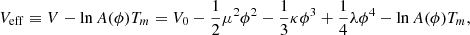 $$ \begin{aligned} V_{\mathrm{eff}} \equiv V - \ln A(\phi ) T_m = V_0 - \frac{1}{2}\mu ^2\phi ^2 - \frac{1}{3}\kappa \phi ^3 + \frac{1}{4}\lambda \phi ^4 - \ln A(\phi ) T_m, \end{aligned} $$