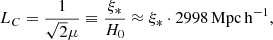 $$ \begin{aligned} L_{C}&= \frac{1}{\sqrt{2}\mu } \equiv \frac{\xi _*}{H_0} \approx \xi _* \cdot 2998 \,\mathrm{Mpc\,h}^{-1}, \end{aligned} $$