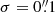 $ \sigma=0{{\overset{\prime\prime}{.}}}1 $