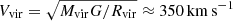 $ V_{\mathrm{vir}}=\sqrt{M_{\mathrm{vir}}G/R_{\mathrm{vir}}}\approx 350\,\mathrm{km\,s}^{-1} $