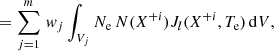 $$ \begin{aligned}&= \sum _{j=1}^m\, w_j \int _{V_j} N_\mathrm{e} \, N(X^{+i}) J_l(X^{+i}, T_\mathrm{e} )\, \mathrm{d}V, \end{aligned} $$