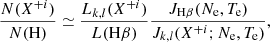$$ \begin{aligned} \frac{N(X^{+i})}{N(\mathrm{H} )}&\simeq \frac{L_{k,l}(X^{+i})}{L(\mathrm{H} \beta )} \frac{J_{\mathrm{H} \beta }(N_\mathrm{e} , T_\mathrm{e} )}{J_{k,l}(X^{+i}; N_\mathrm{e} , T_\mathrm{e} )}, \end{aligned} $$