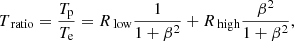 $$ \begin{aligned}&T_\text{ ratio} = \frac{T_{\rm p}}{T_{\rm e}} = R_\text{ low} \frac{1}{1 + \beta ^2} + R_\text{ high} \frac{\beta ^2}{1 + \beta ^2}, \end{aligned} $$