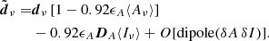 $$ \begin{aligned} \tilde{\boldsymbol{d}}_\nu =&\boldsymbol{d}_\nu \left[1-0.92\epsilon _A\langle A_\nu \rangle \right]\nonumber \\&-0.92 \epsilon _A\boldsymbol{D}_A \langle I_\nu \rangle + O[\mathrm{dipole}(\delta A\,\delta I)]. \end{aligned} $$