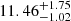 $ { 11.46 }_{ -1.02 }^{ + 1.75 } $