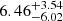 $ { 6.46 }_{ -6.02 }^{ + 3.54 } $