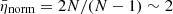 $ \bar{\eta}_{\mathrm{norm}} = 2N/(N-1) \sim 2 $