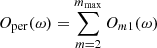 $ O_{\mathrm{per}}(\omega) = \sum_{m = 2}^{m_{\mathrm{max}}} O_{m1}(\omega) $