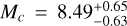 ${M_c} = 8.49_{ - 0.63}^{ + 0.65}$