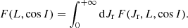 $$ \begin{aligned} F(L,\cos I)&= \int _{0}^{+ \infty } \mathrm{d} J_{\mathrm{r}} \,F(J_{\mathrm{r}},L,\cos I). \end{aligned} $$