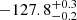 $ -127.8 _{ -0.2 }^{+ 0.3 } $