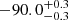 $ -90.0 _{ -0.3 }^{+ 0.3 } $