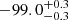 $ -99.0 _{ -0.3 }^{+ 0.3 } $