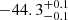 $ -44.3 _{ -0.1 }^{+ 0.1 } $