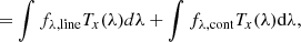 $$ \begin{aligned}&= \int f_{\lambda ,\mathrm{line}}T_{x}(\lambda ){d}\lambda + \int f_{\lambda ,\mathrm{cont}} T_{x}(\lambda ) \mathrm{d}\lambda , \end{aligned} $$