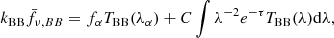 $$ \begin{aligned} k_{\rm BB} \bar{f}_{\nu , BB}&= f_{\alpha }T_{\rm BB}(\lambda _{\alpha }) + C \int \lambda ^{-2} e^{-\tau } T_{\rm BB}(\lambda ) \mathrm{d}\lambda , \end{aligned} $$