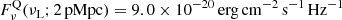 $$ \begin{aligned} F_{\nu }^\mathrm{Q} (\nu _{\rm L}; 2\,\mathrm{pMpc}) = 9.0 \times 10^{-20}\,\mathrm{erg\,cm}^{-2}\,\mathrm{s}^{-1}\,\mathrm{Hz}^{-1} \end{aligned} $$