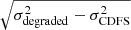 $ \sqrt{\sigma_{\mathrm{degraded}}^2 - \sigma_{\mathrm{CDFS}}^2} $