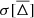 $ \sigma[\overline{\Delta}] $