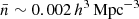 $ \bar{n} \sim 0.002\,h^{3}\,{\mathrm{Mpc}}^{-3} $