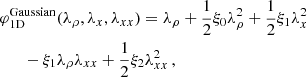 $$ \begin{aligned} \varphi&_{\rm 1D}^{\mathrm{Gaussian}}(\lambda _{\rho },\lambda _{x},\lambda _{xx}) =\lambda _{\rho }+\frac{1}{2}\xi _{0}\lambda _{\rho }^{2}+\frac{1}{2}\xi _{1}\lambda _{x}^{2}\nonumber \\&\quad -\xi _{1} \lambda _{\rho }\lambda _{xx}+\frac{1}{2}\xi _{2}\lambda _{xx}^{2}\,,\end{aligned} $$