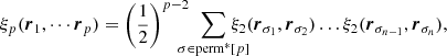 $$ \begin{aligned} \xi _{p}(&\boldsymbol{r}_{1},\cdots \boldsymbol{r}_{p})=\left(\frac{1}{2}\right)^{p-2} \!\!\!\!\! \sum _{\sigma \in \mathrm{perm^*}[p]}\!\!\!\!\!\!\!\xi _{2}(\boldsymbol{r}_{\sigma _{1}},\boldsymbol{r}_{\sigma _{2}})\dots \xi _{2}(\boldsymbol{r}_{\sigma _{n-1}},\boldsymbol{r}_{\sigma _{n}}), \nonumber \end{aligned} $$