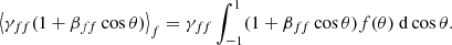 $$ \begin{aligned} \left < \gamma _{ff} (1 + \beta _{ff} \cos \theta )\right>_f = \gamma _{ff} \int _{-1}^{1} (1 + \beta _{ff} \cos \theta ) f(\theta ) ~ \mathrm{d}\cos \theta . \end{aligned} $$