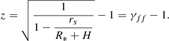 $$ \begin{aligned} z = \sqrt{\dfrac{1}{1 - \dfrac{r_s}{R_{*} + H}}} - 1 = \gamma _{ff} - 1. \end{aligned} $$